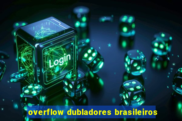 overflow dubladores brasileiros